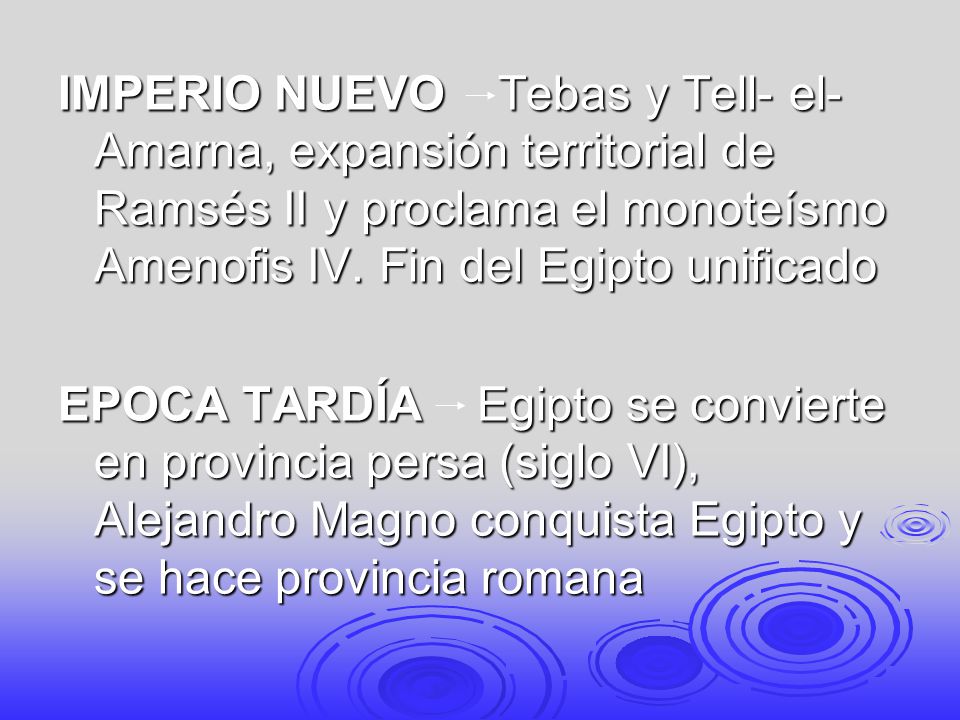 IMPERIO NUEVO Tebas y Tell- el- Amarna, expansión territorial de Ramsés II y proclama el monoteísmo Amenofis IV. Fin del Egipto unificado