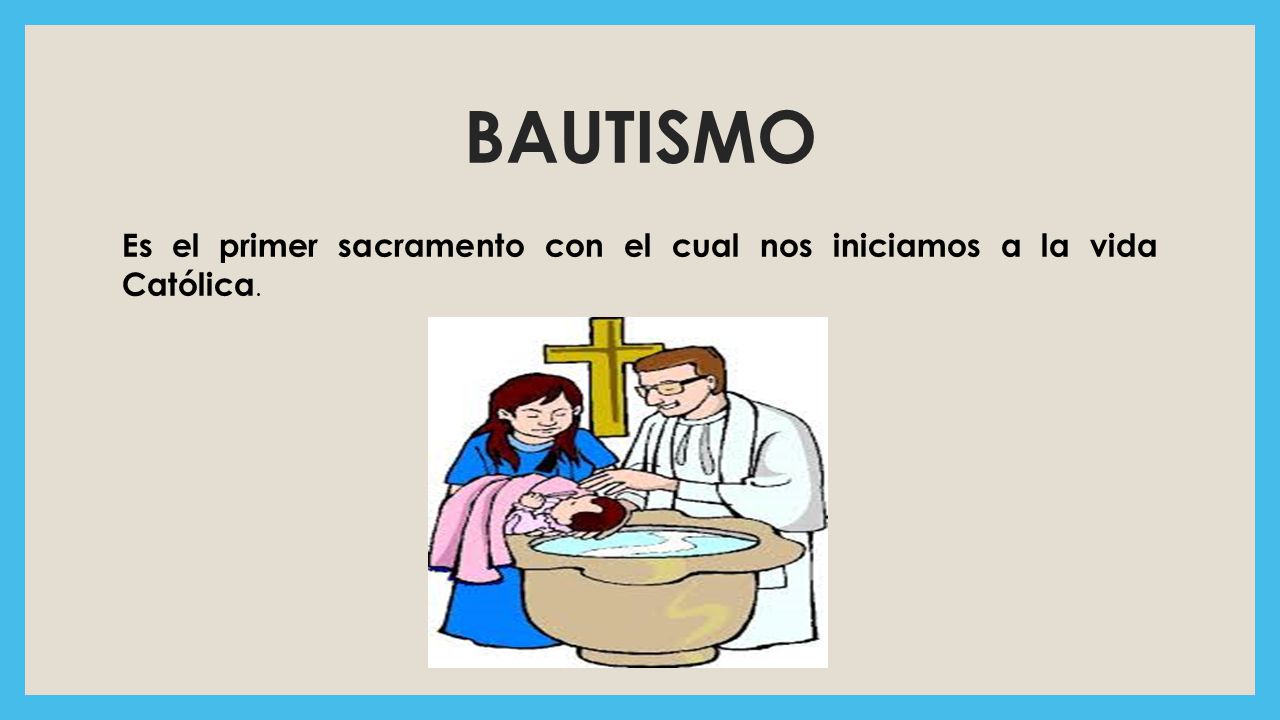 BAUTISMO Es el primer sacramento con el cual nos iniciamos a la vida Católica.