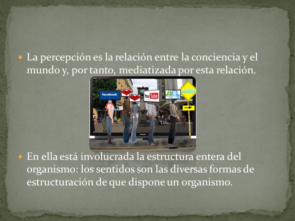 La percepción es la relación entre la conciencia y el mundo y, por tanto, mediatizada por esta relación.