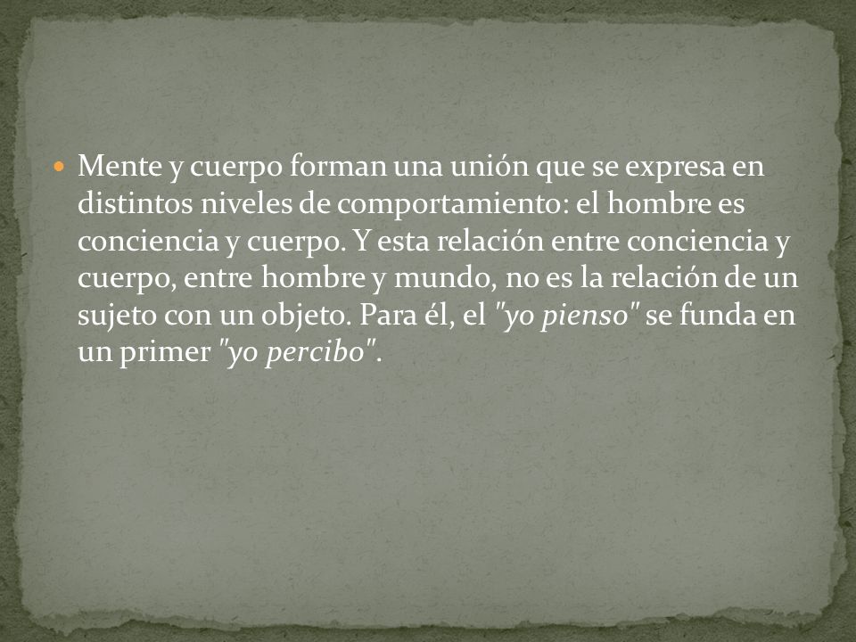 Mente y cuerpo forman una unión que se expresa en distintos niveles de comportamiento: el hombre es conciencia y cuerpo.