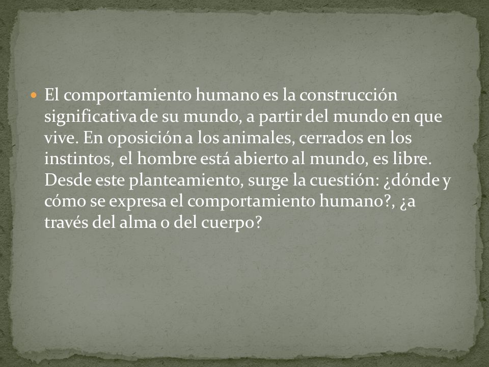 El comportamiento humano es la construcción significativa de su mundo, a partir del mundo en que vive.
