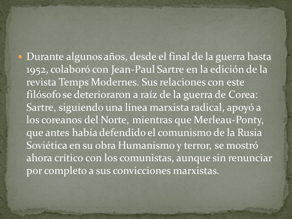 Durante algunos años, desde el final de la guerra hasta 1952, colaboró con Jean-Paul Sartre en la edición de la revista Temps Modernes.