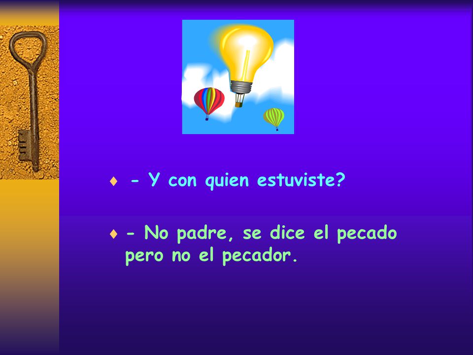 - Y con quien estuviste - No padre, se dice el pecado pero no el pecador.