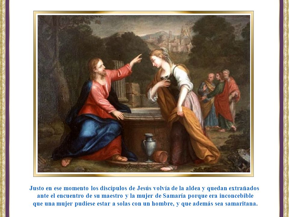 Justo en ese momento los discípulos de Jesús volvía de la aldea y quedan extrañados