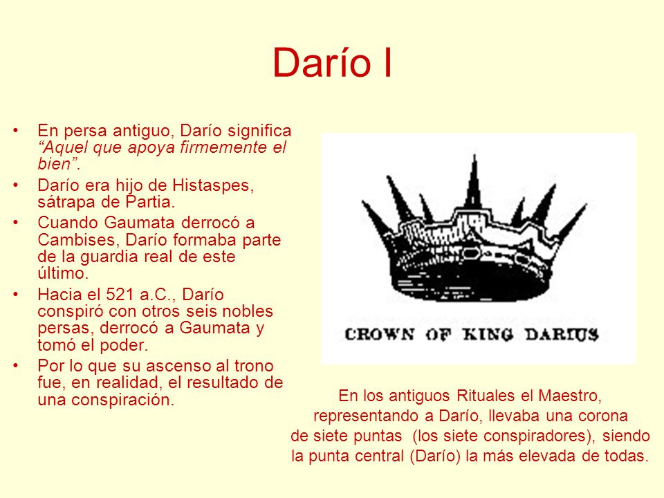 Darío I En persa antiguo, Darío significa Aquel que apoya firmemente el bien . Darío era hijo de Histaspes, sátrapa de Partia.