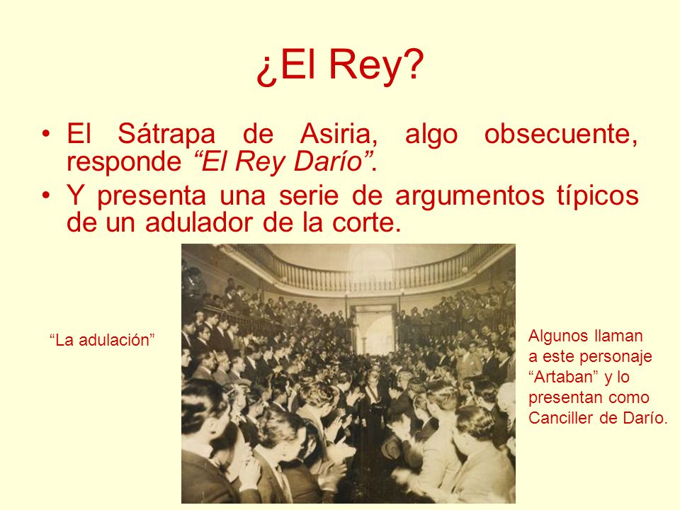 ¿El Rey El Sátrapa de Asiria, algo obsecuente, responde El Rey Darío . Y presenta una serie de argumentos típicos de un adulador de la corte.