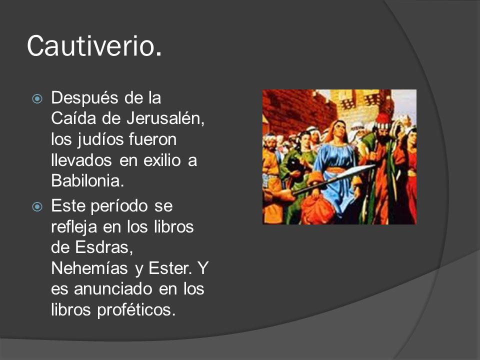Cautiverio. Después de la Caída de Jerusalén, los judíos fueron llevados en exilio a Babilonia.