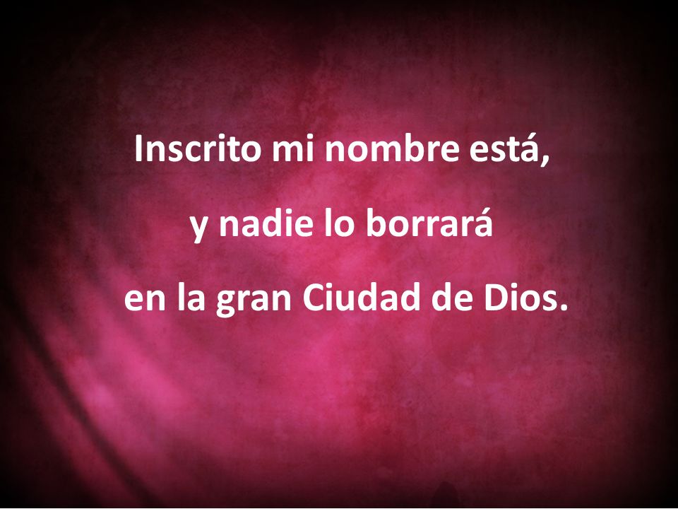 Inscrito mi nombre está, en la gran Ciudad de Dios.