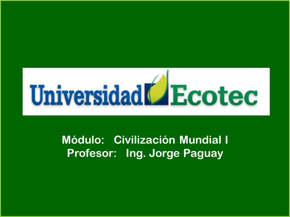 Módulo: Civilización Mundial I Profesor: Ing. Jorge Paguay