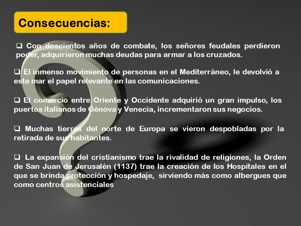Consecuencias: Con doscientos años de combate, los señores feudales perdieron poder, adquirieron muchas deudas para armar a los cruzados.