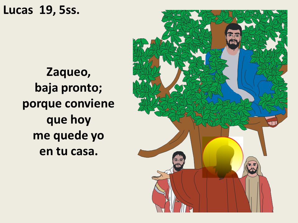 Zaqueo, baja pronto; porque conviene que hoy me quede yo en tu casa.