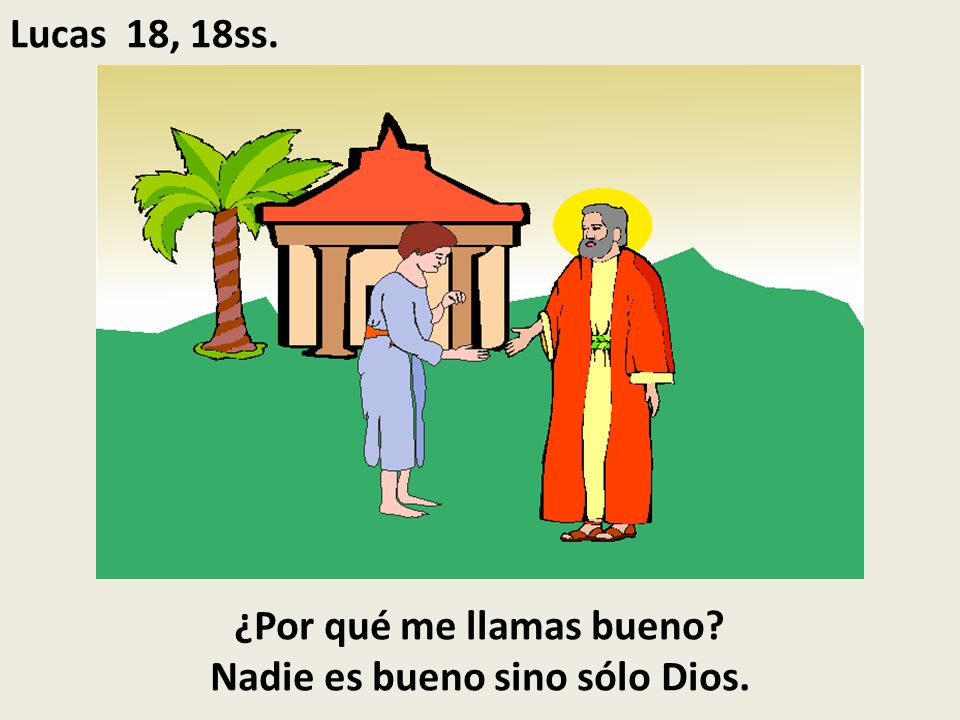 ¿Por qué me llamas bueno Nadie es bueno sino sólo Dios.