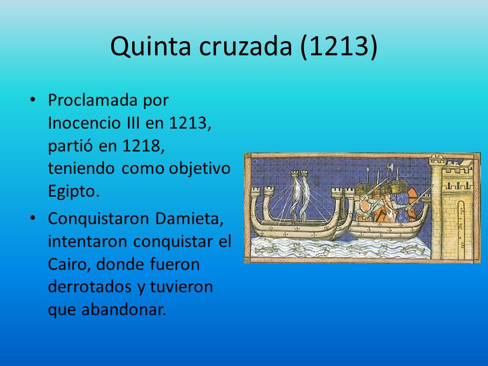 Quinta cruzada (1213) Proclamada por Inocencio III en 1213, partió en 1218, teniendo como objetivo Egipto.
