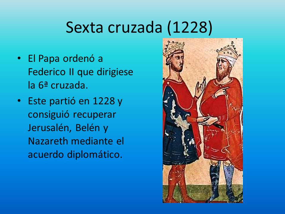 Sexta cruzada (1228) El Papa ordenó a Federico II que dirigiese la 6ª cruzada.