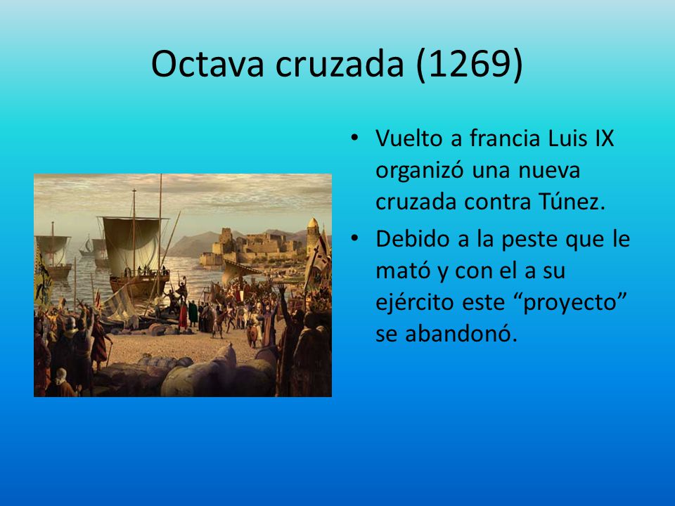 Octava cruzada (1269) Vuelto a francia Luis IX organizó una nueva cruzada contra Túnez.