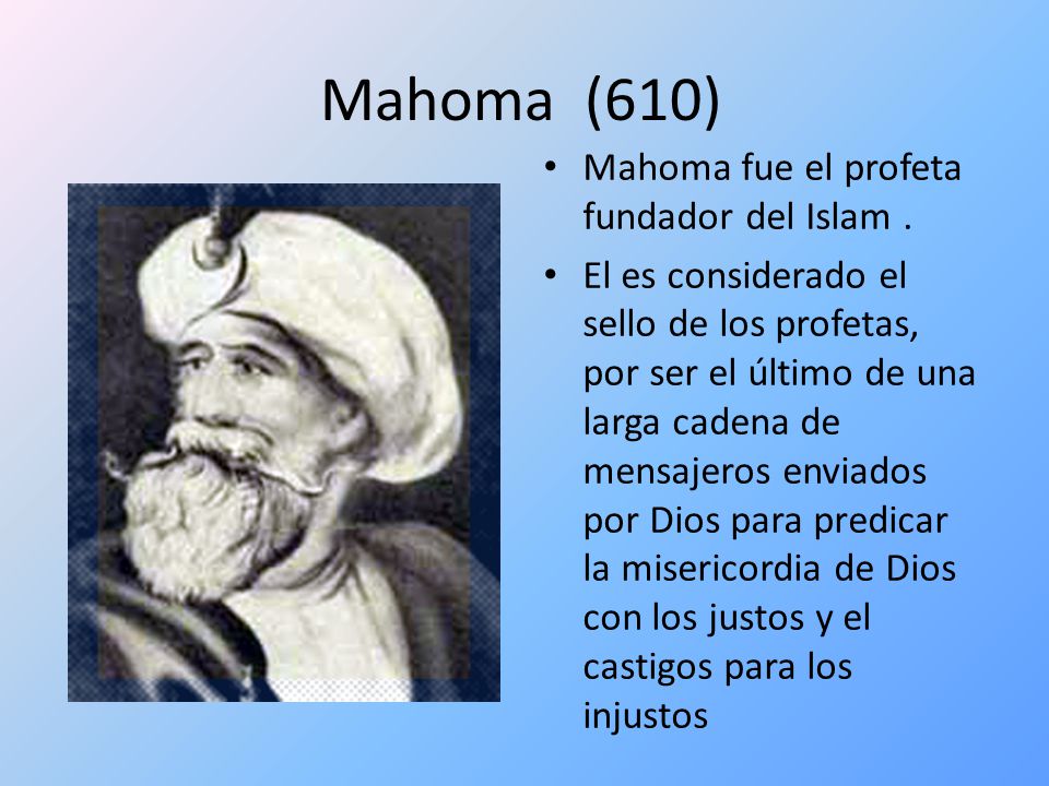 Mahoma (610) Mahoma fue el profeta fundador del Islam .