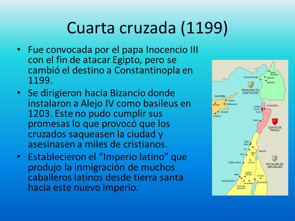 Cuarta cruzada (1199) Fue convocada por el papa Inocencio III con el fin de atacar Egipto, pero se cambió el destino a Constantinopla en
