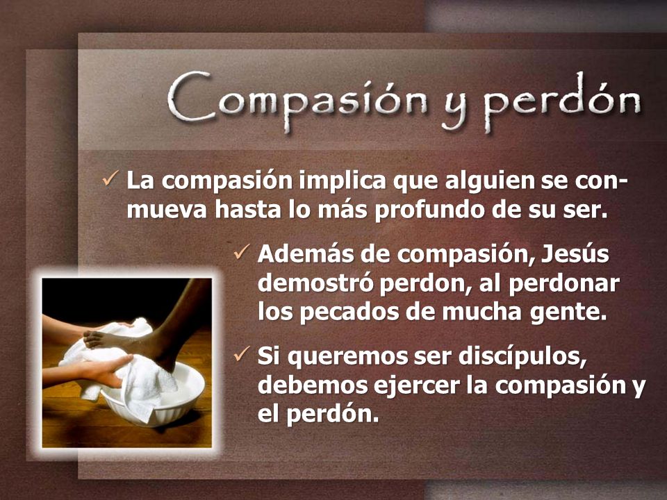 La compasión implica que alguien se con-mueva hasta lo más profundo de su ser.