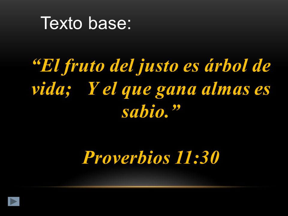 Texto base: El fruto del justo es árbol de vida; Y el que gana almas es sabio. Proverbios 11:30.