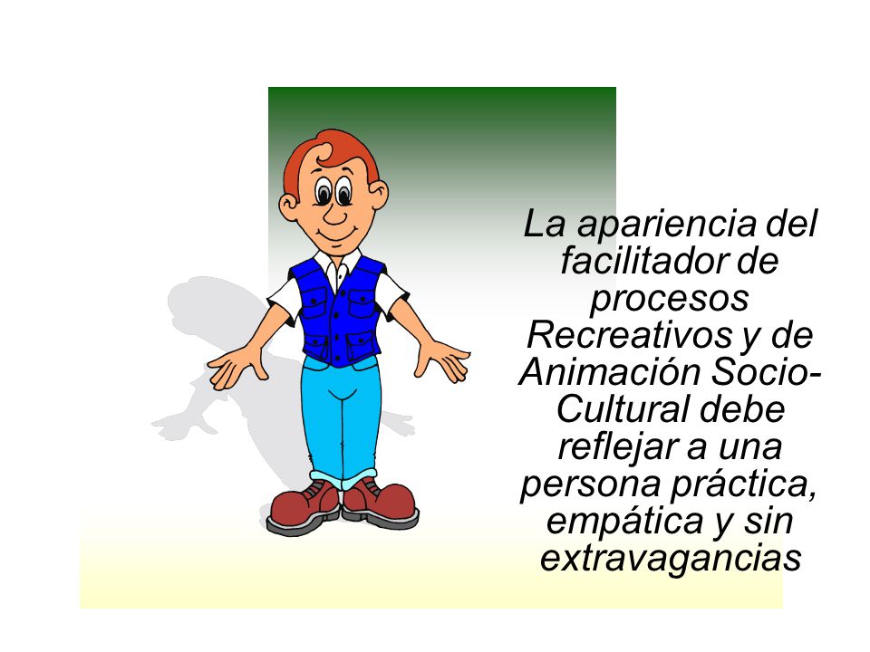 La apariencia del facilitador de procesos Recreativos y de Animación Socio-Cultural debe reflejar a una persona práctica, empática y sin extravagancias