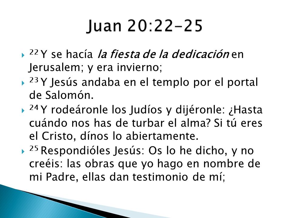 Juan 20: Y se hacía la fiesta de la dedicación en Jerusalem; y era invierno; 23 Y Jesús andaba en el templo por el portal de Salomón.