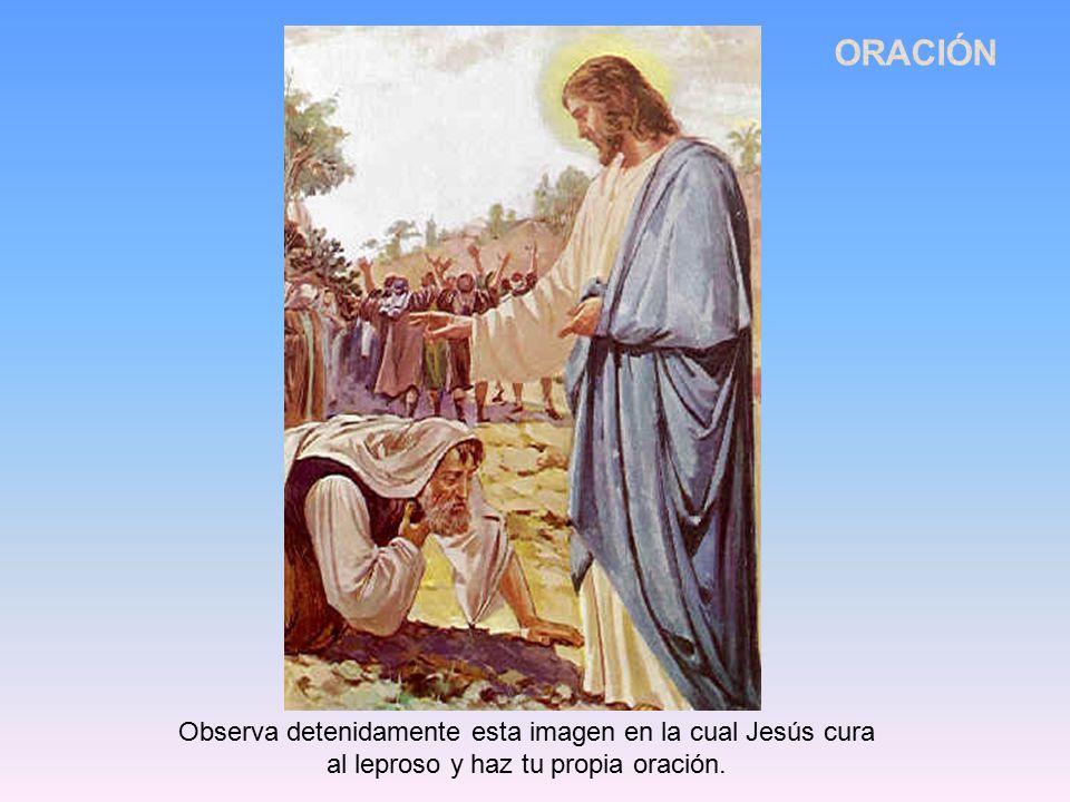 ORACIÓN Observa detenidamente esta imagen en la cual Jesús cura al leproso y haz tu propia oración.