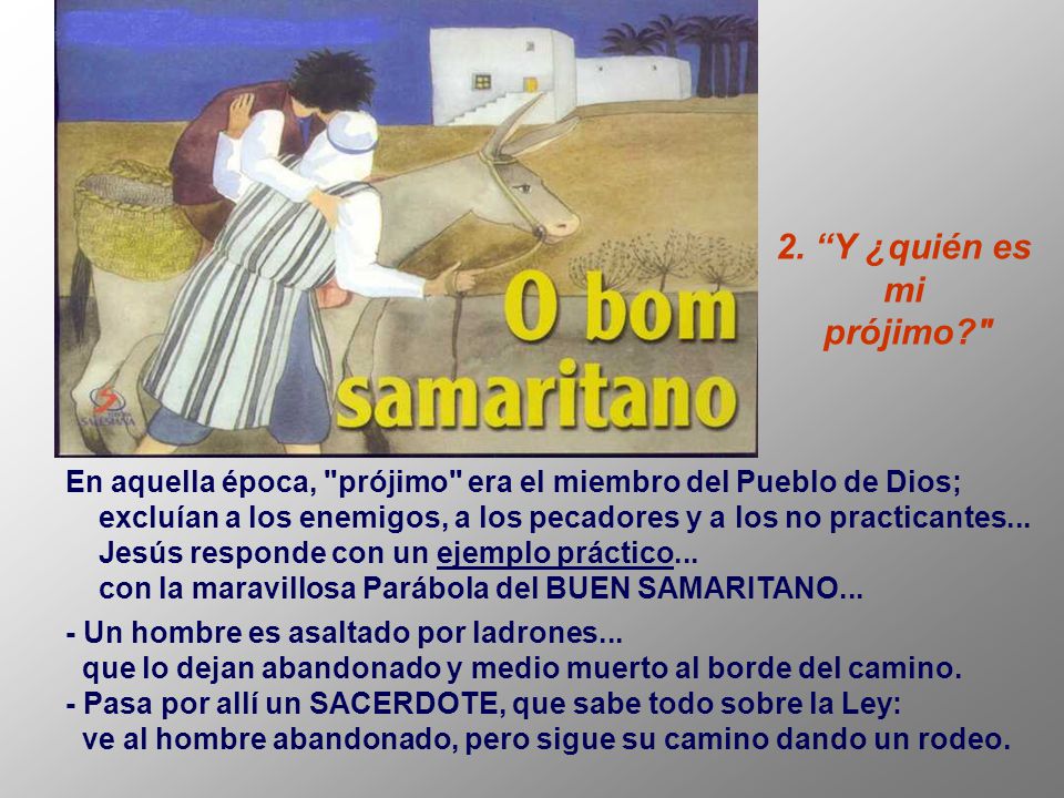 2. Y ¿quién es mi. prójimo En aquella época, prójimo era el miembro del Pueblo de Dios;