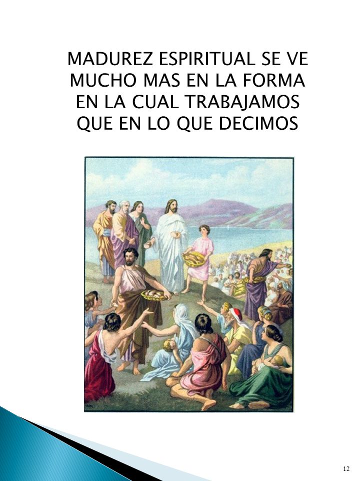 MADUREZ ESPIRITUAL SE VE MUCHO MAS EN LA FORMA EN LA CUAL TRABAJAMOS QUE EN LO QUE DECIMOS