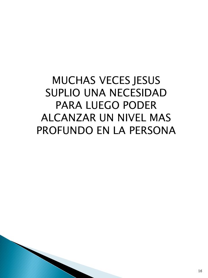 MUCHAS VECES JESUS SUPLIO UNA NECESIDAD PARA LUEGO PODER ALCANZAR UN NIVEL MAS PROFUNDO EN LA PERSONA