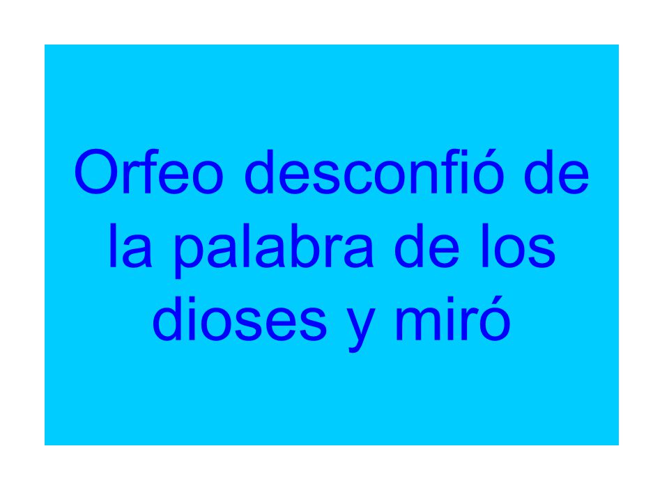 Orfeo desconfió de la palabra de los dioses y miró
