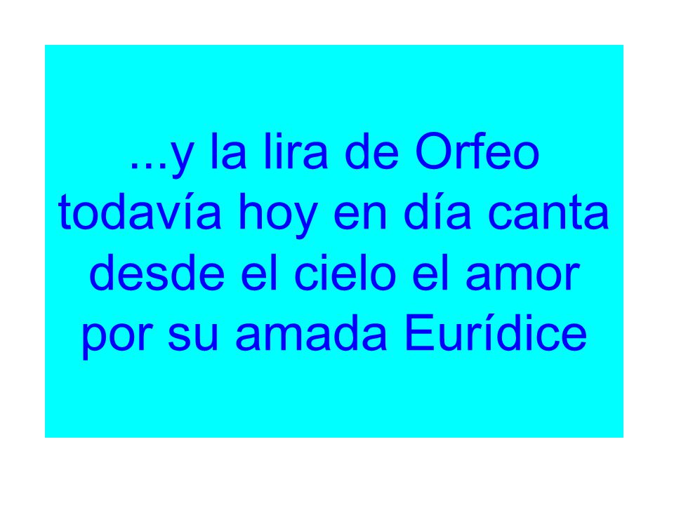 ...y la lira de Orfeo todavía hoy en día canta desde el cielo el amor por su amada Eurídice