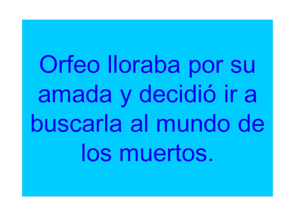 Orfeo lloraba por su amada y decidió ir a buscarla al mundo de los muertos.