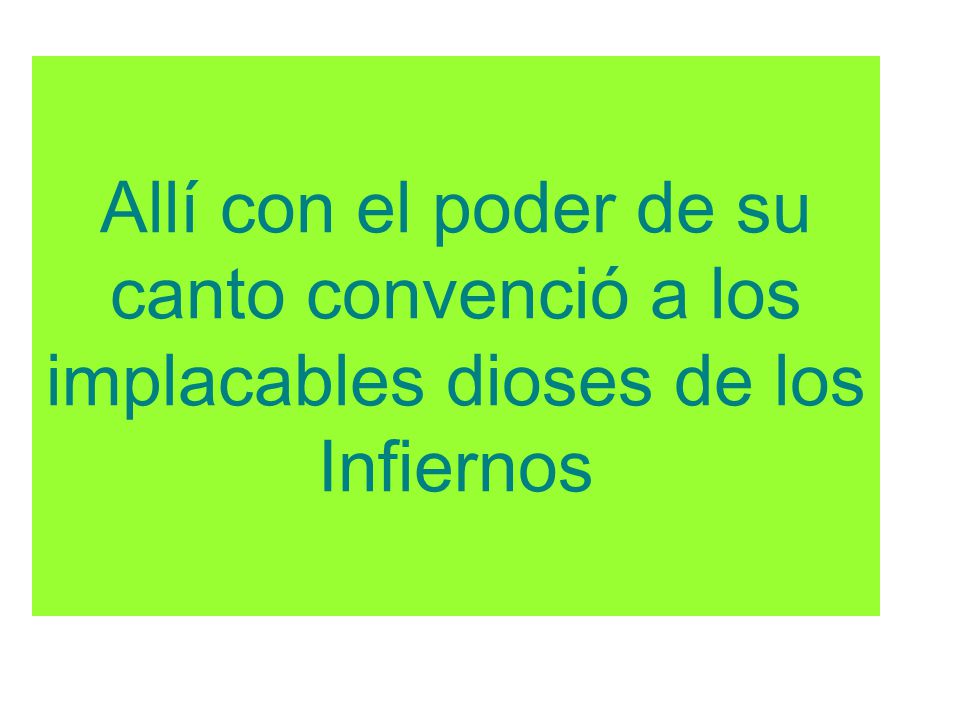 Allí con el poder de su canto convenció a los implacables dioses de los Infiernos
