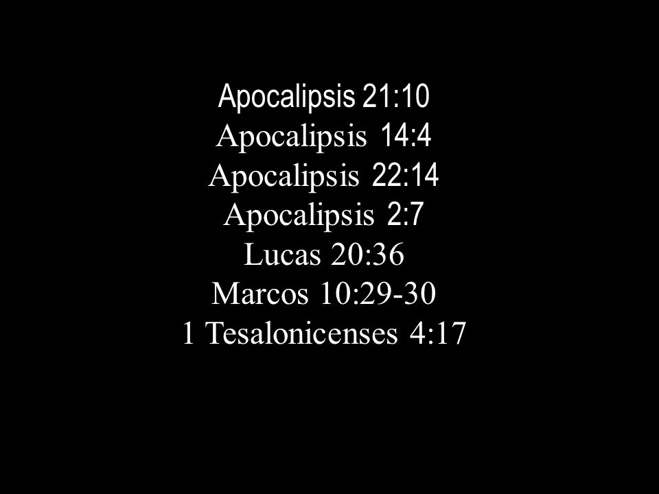 Apocalipsis 21:10 Apocalipsis 14:4. Apocalipsis 22:14. Apocalipsis 2:7. Lucas 20:36. Marcos 10: