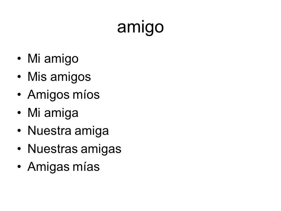 amigo Mi amigo Mis amigos Amigos míos Mi amiga Nuestra amiga
