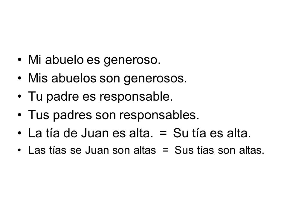 Mis abuelos son generosos. Tu padre es responsable.
