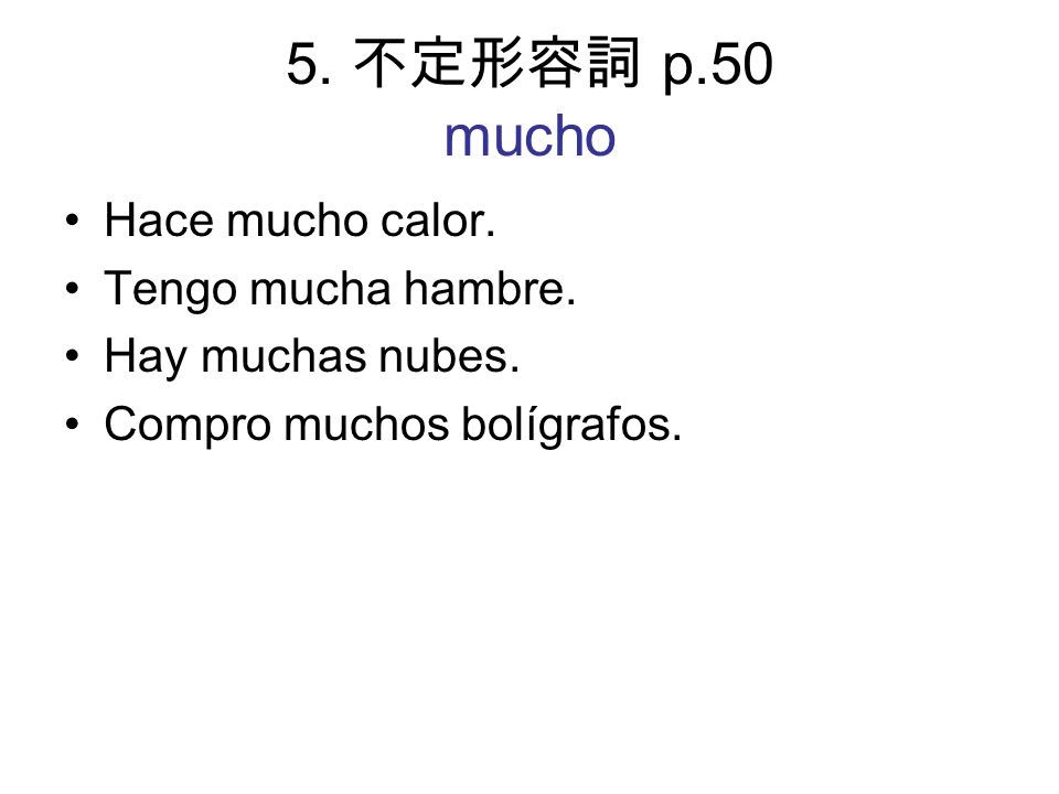 5. 不定形容詞 p.50 mucho Hace mucho calor. Tengo mucha hambre.