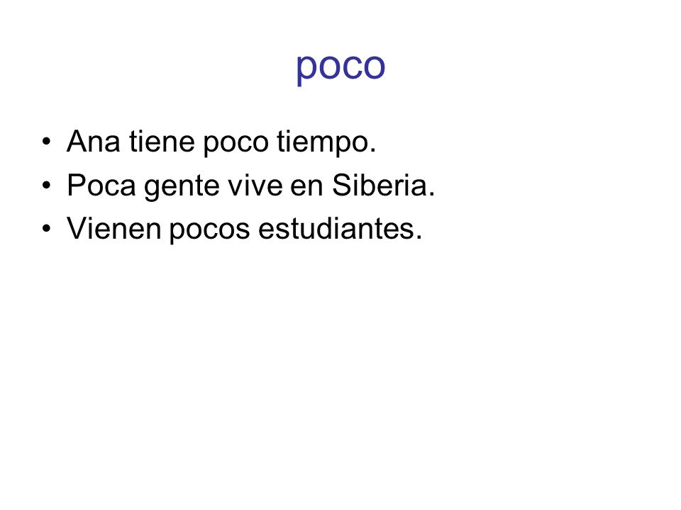 poco Ana tiene poco tiempo. Poca gente vive en Siberia.