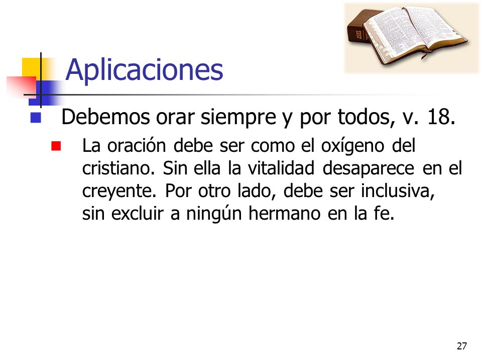 Aplicaciones Debemos orar siempre y por todos, v. 18.