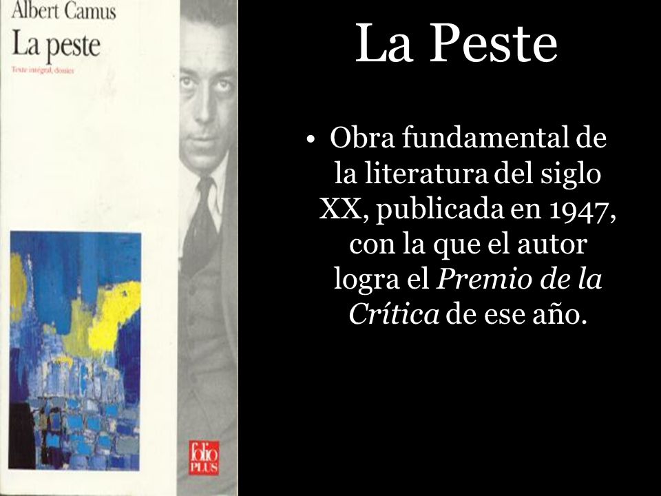La Peste Obra fundamental de la literatura del siglo XX, publicada en 1947, con la que el autor logra el Premio de la Crítica de ese año.