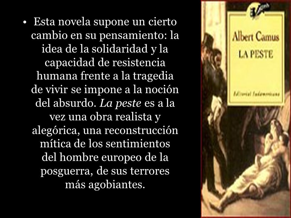 Esta novela supone un cierto cambio en su pensamiento: la idea de la solidaridad y la capacidad de resistencia humana frente a la tragedia de vivir se impone a la noción del absurdo.