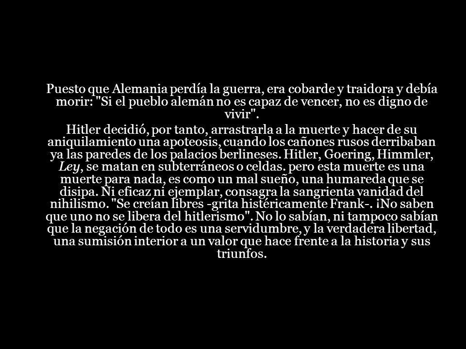 Puesto que Alemania perdía la guerra, era cobarde y traidora y debía morir: Si el pueblo alemán no es capaz de vencer, no es digno de vivir .