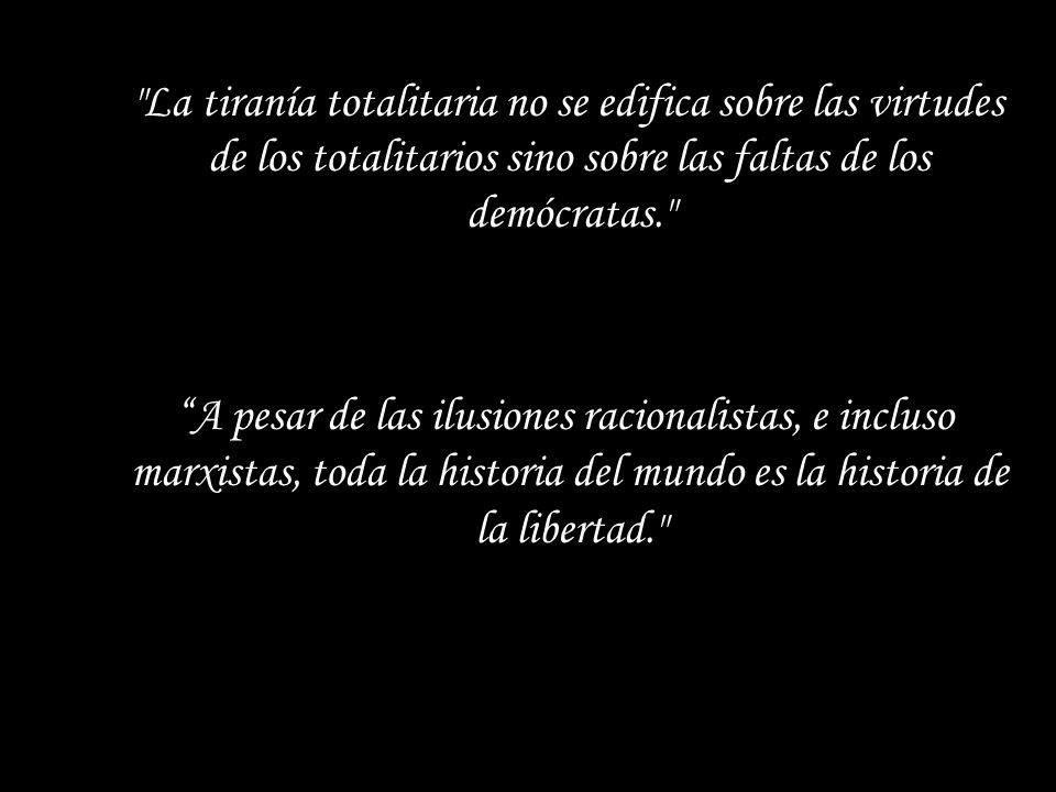 La tiranía totalitaria no se edifica sobre las virtudes de los totalitarios sino sobre las faltas de los demócratas.