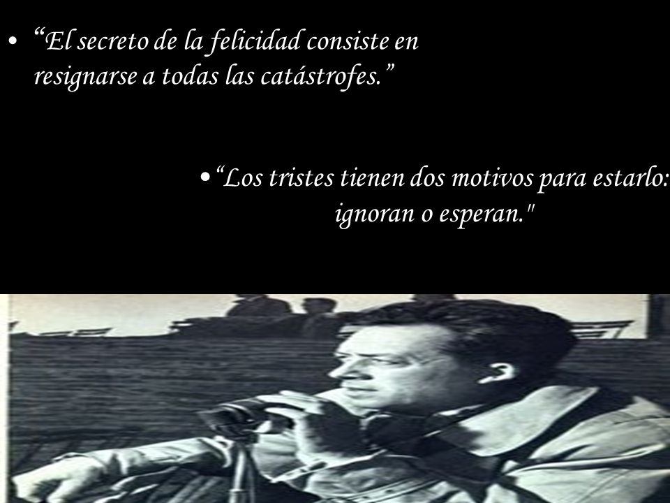 Los tristes tienen dos motivos para estarlo: ignoran o esperan.