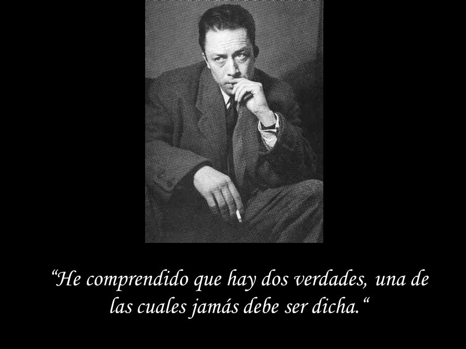 He comprendido que hay dos verdades, una de las cuales jamás debe ser dicha.