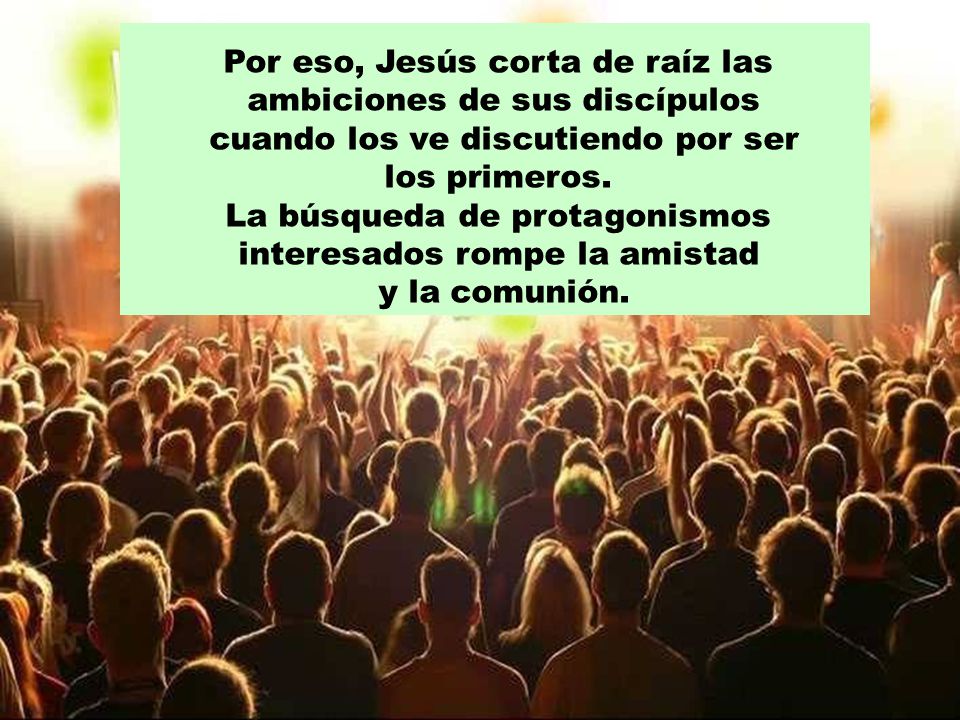Por eso, Jesús corta de raíz las ambiciones de sus discípulos