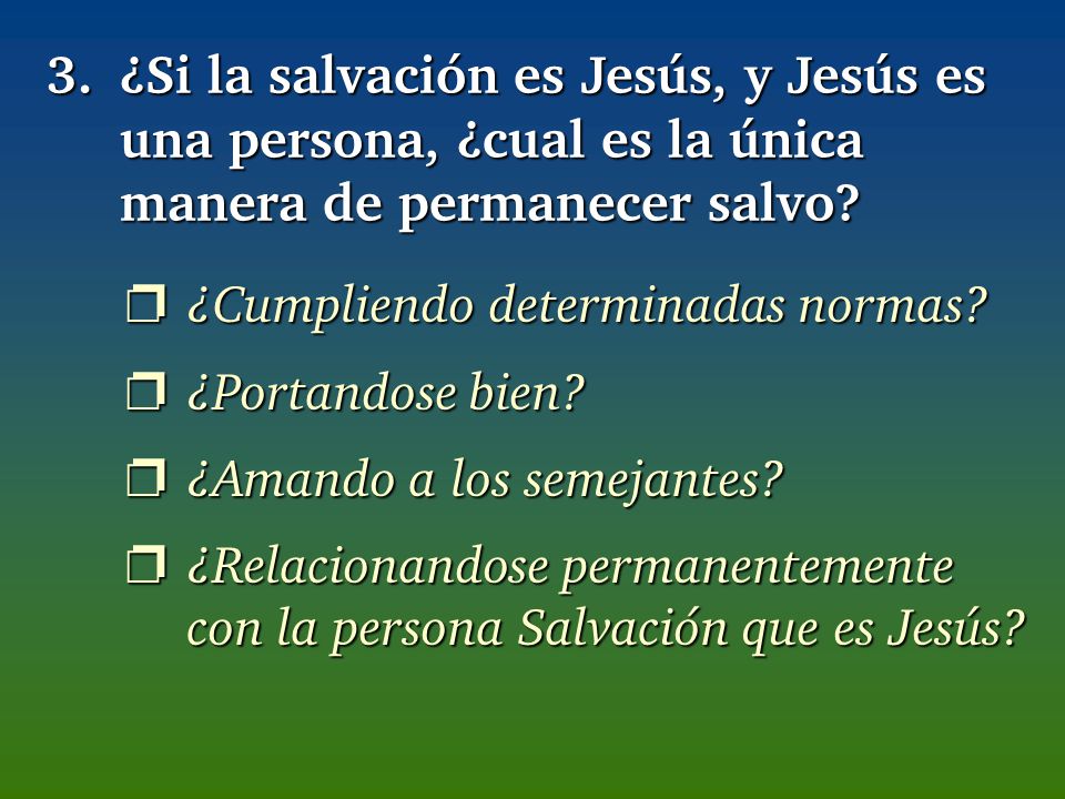 3. ¿Si la salvación es Jesús, y Jesús es una persona, ¿cual es la única manera de permanecer salvo