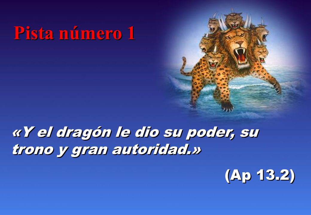 Pista número 1 «Y el dragón le dio su poder, su trono y gran autoridad.» (Ap 13.2)