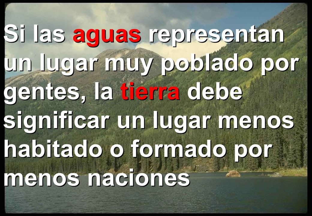 Si las aguas representan un lugar muy poblado por gentes, la tierra debe significar un lugar menos habitado o formado por menos naciones