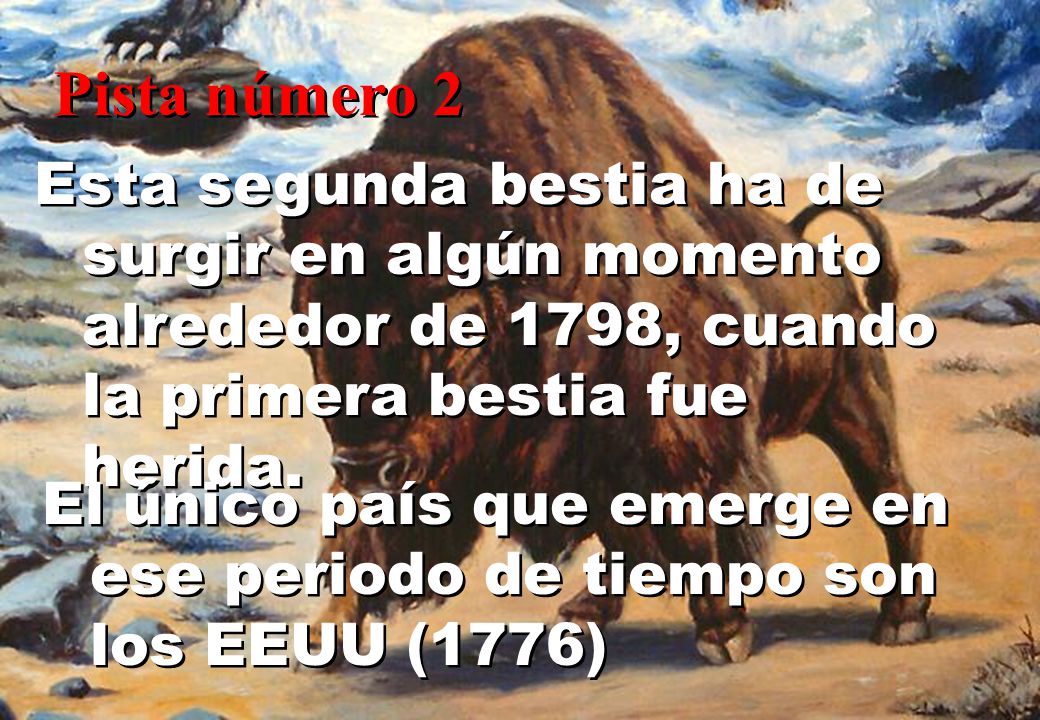 Pista número 2 Esta segunda bestia ha de surgir en algún momento alrededor de 1798, cuando la primera bestia fue herida.
